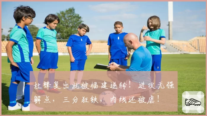 杜锋复出就被福建逆转！进攻无强解点，三分狂铁，内线还被虐！