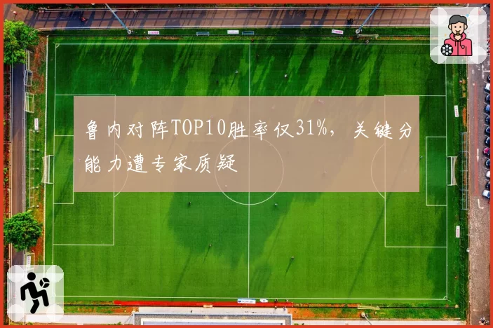 鲁内对阵TOP10胜率仅31%，关键分能力遭专家质疑