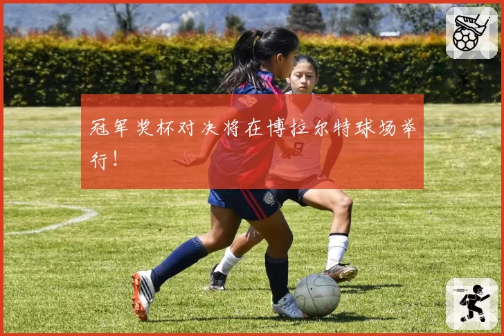 冠军奖杯对决将在博拉尔特球场举行!
