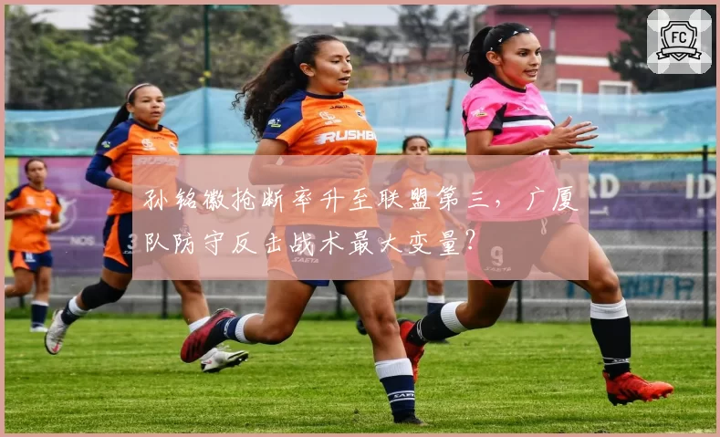 孙铭徽抢断率升至联盟第三,广厦队防守反击战术最大变量?